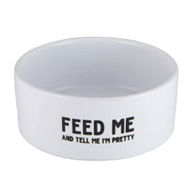 Load image into Gallery viewer, Ceramic pet food bowl with fun saying. &quot;Feed me and tell me im pretty&quot;